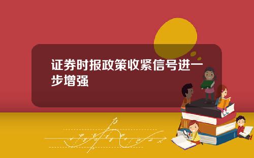 证券时报政策收紧信号进一步增强