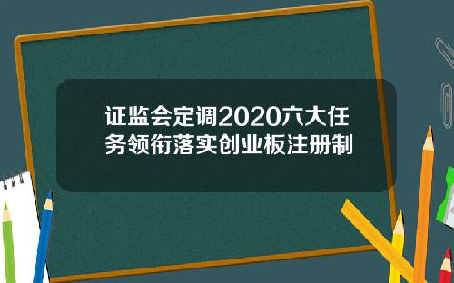 证监会定调2020六大任务领衔落实创业板注册制