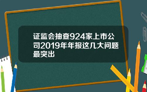 证监会抽查924家上市公司2019年年报这几大问题最突出