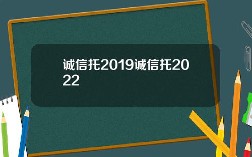 诚信托2019诚信托2022