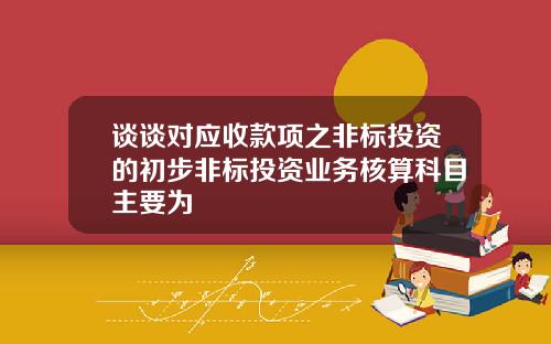 谈谈对应收款项之非标投资的初步非标投资业务核算科目主要为