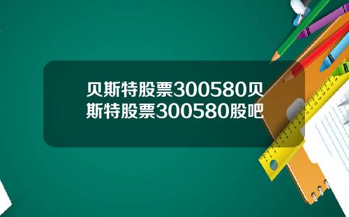 贝斯特股票300580贝斯特股票300580股吧