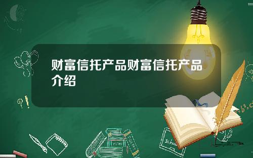 财富信托产品财富信托产品介绍