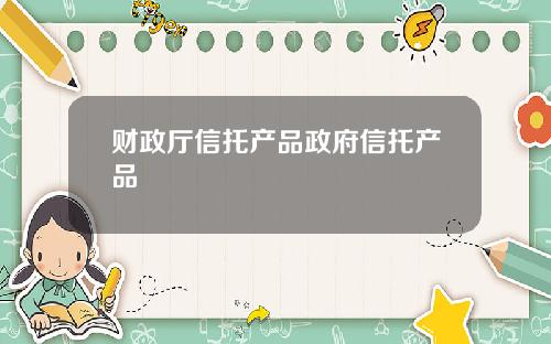 财政厅信托产品政府信托产品
