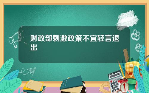 财政部刺激政策不宜轻言退出