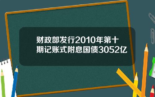财政部发行2010年第十期记账式附息国债3052亿