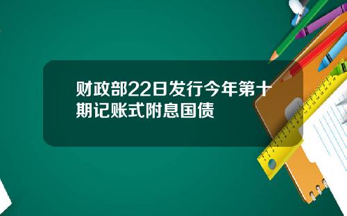 财政部22日发行今年第十期记账式附息国债