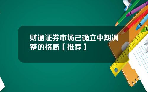 财通证券市场已确立中期调整的格局【推荐】
