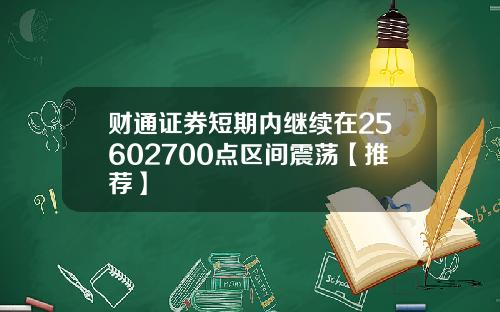 财通证券短期内继续在25602700点区间震荡【推荐】