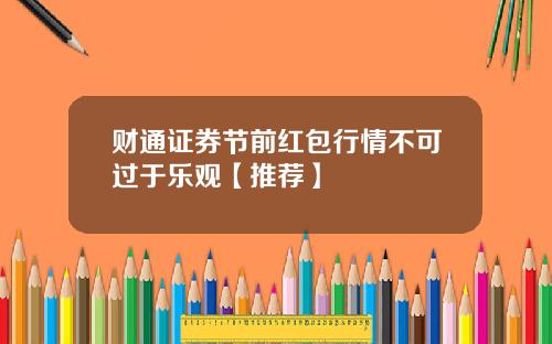 财通证券节前红包行情不可过于乐观【推荐】