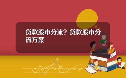 贷款股市分流?贷款股市分流方案
