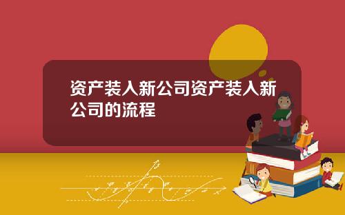 资产装入新公司资产装入新公司的流程