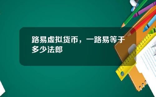 路易虚拟货币,一路易等于多少法郎