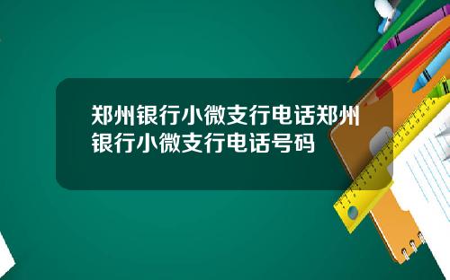 郑州银行小微支行电话郑州银行小微支行电话号码