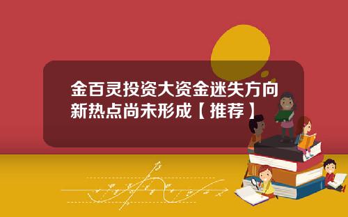 金百灵投资大资金迷失方向新热点尚未形成【推荐】
