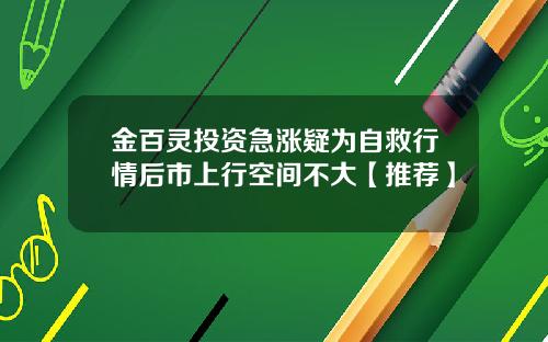 金百灵投资急涨疑为自救行情后市上行空间不大【推荐】