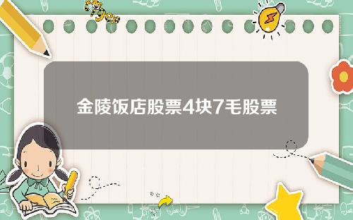 金陵饭店股票4块7毛股票