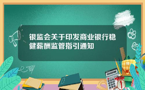 银监会关于印发商业银行稳健薪酬监管指引通知