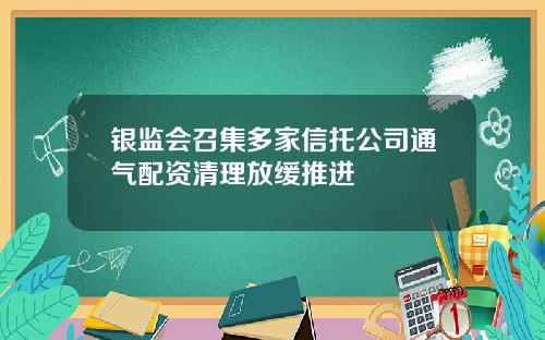 银监会召集多家信托公司通气配资清理放缓推进