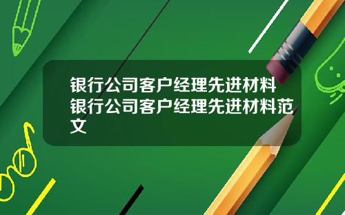 银行公司客户经理先进材料银行公司客户经理先进材料范文