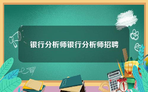 银行分析师银行分析师招聘