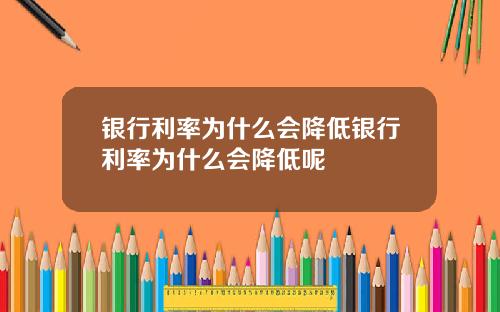 银行利率为什么会降低银行利率为什么会降低呢