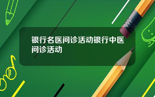 银行名医问诊活动银行中医问诊活动