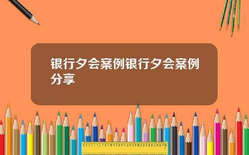 银行夕会案例银行夕会案例分享