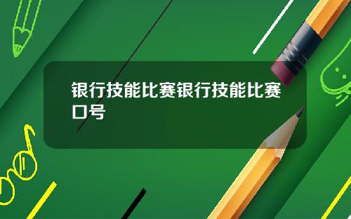 银行技能比赛银行技能比赛口号