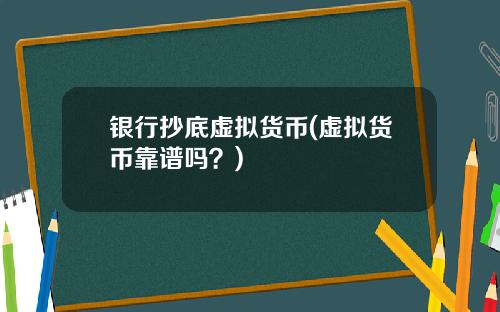 银行抄底虚拟货币(虚拟货币靠谱吗?)