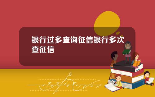 银行过多查询征信银行多次查征信