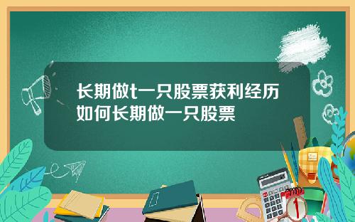 长期做t一只股票获利经历如何长期做一只股票