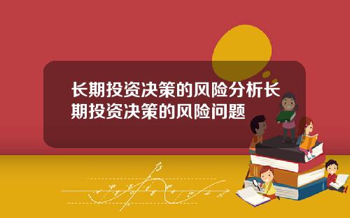 长期投资决策的风险分析长期投资决策的风险问题