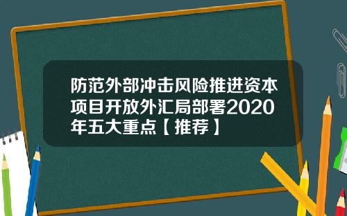 防范外部冲击风险推进资本项目开放外汇局部署2020年五大重点【推荐】