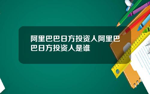 阿里巴巴日方投资人阿里巴巴日方投资人是谁