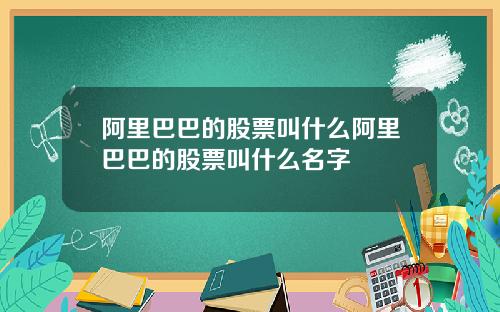 阿里巴巴的股票叫什么阿里巴巴的股票叫什么名字