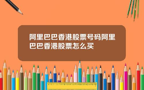 阿里巴巴香港股票号码阿里巴巴香港股票怎么买