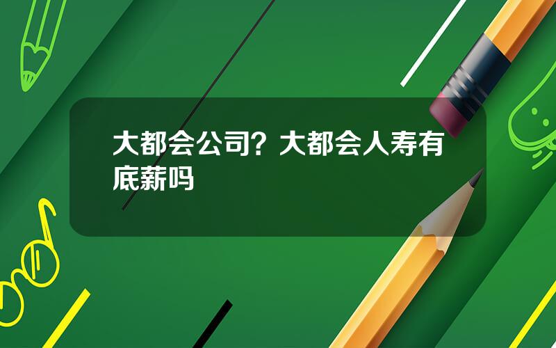 大都会公司？大都会人寿有底薪吗