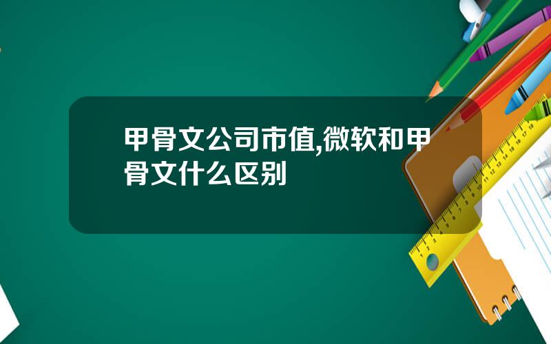 甲骨文公司市值,微软和甲骨文什么区别