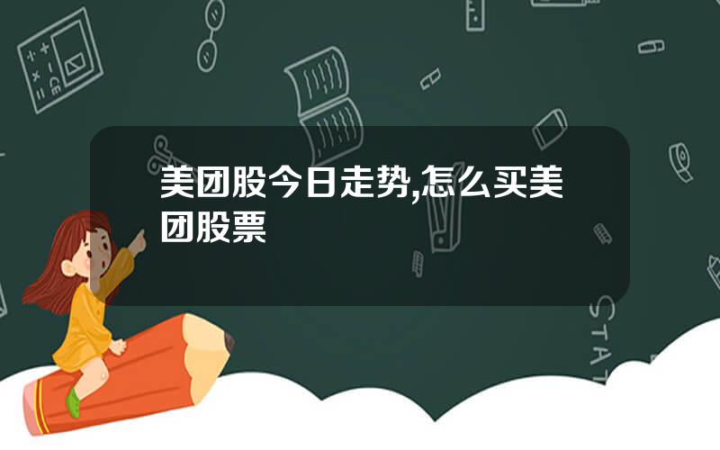 美团股今日走势,怎么买美团股票