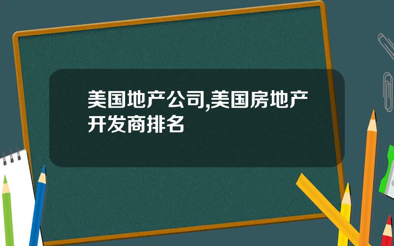美国地产公司,美国房地产开发商排名