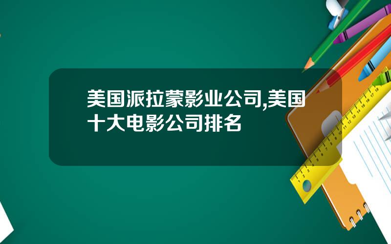 美国派拉蒙影业公司,美国十大电影公司排名