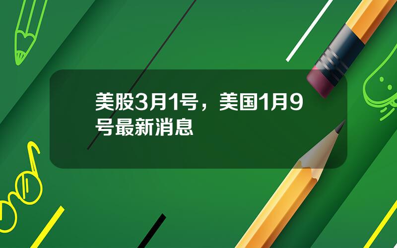 美股3月1号，美国1月9号最新消息