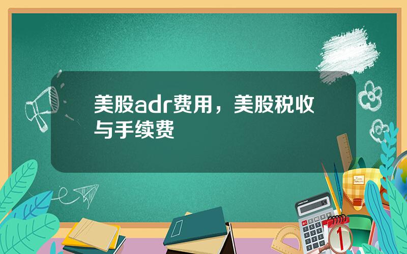 美股adr费用，美股税收与手续费