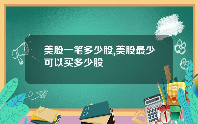美股一笔多少股,美股最少可以买多少股