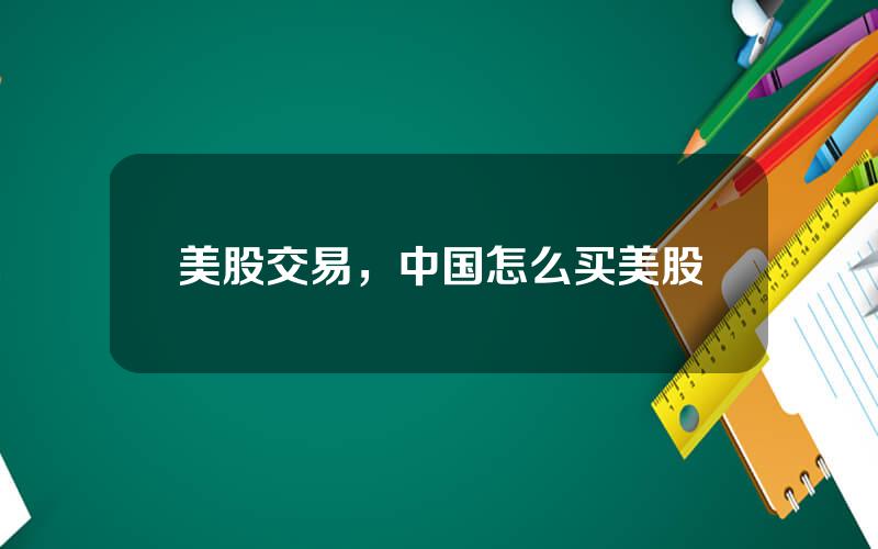 美股交易，中国怎么买美股