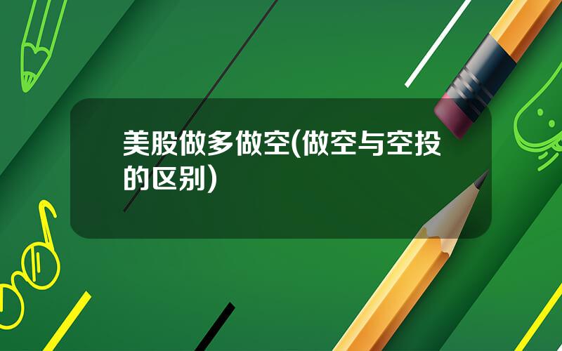 美股做多做空(做空与空投的区别)