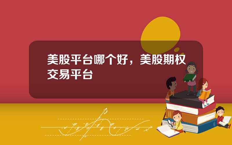 美股平台哪个好，美股期权交易平台