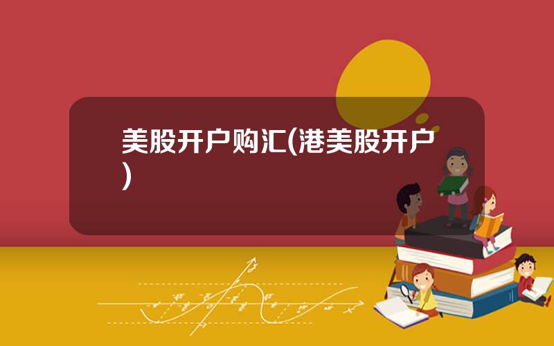 美股开户购汇(港美股开户)