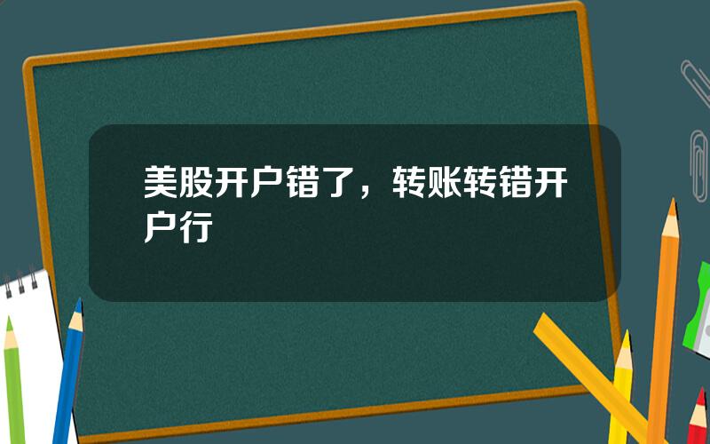 美股开户错了，转账转错开户行